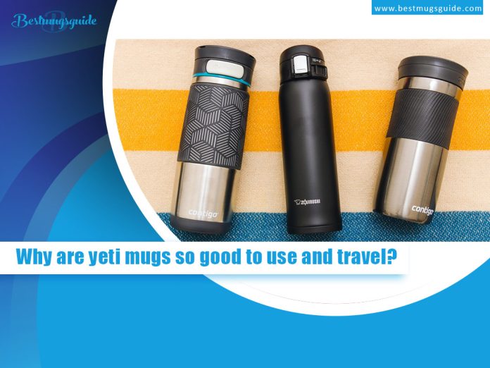 Why are yeti mugs so good to use and travel? The Best Mugs For You