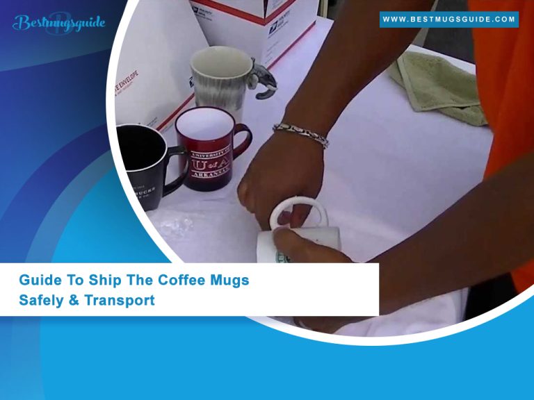 Guide TO Ship The Coffee Mugs Safely & Transport