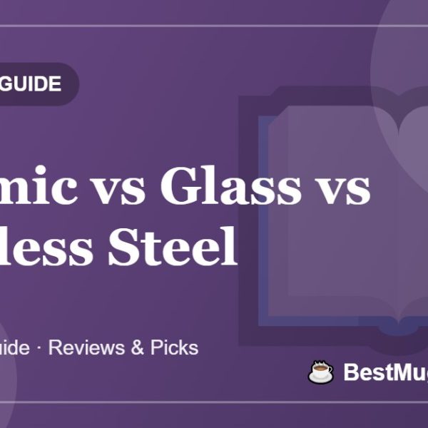 Ceramic vs Glass vs Stainless Steel - BestMugsGuide featured image